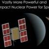 Breakthrough Nuclear Power for NASA Space Missions