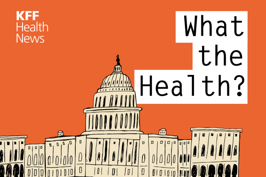 KFF Health News’ ‘What the Health?’: Waiting for SCOTUS