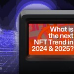 6 Top NFT Trends to Watch Out For (2024 & 2025)